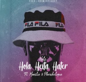 Nelz ft Moozlie & Phreshclique – Hola Heita Hater