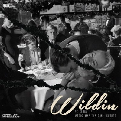 Ex Global – Wildin ft. Wordz, IMP Tha Don & Ghoust