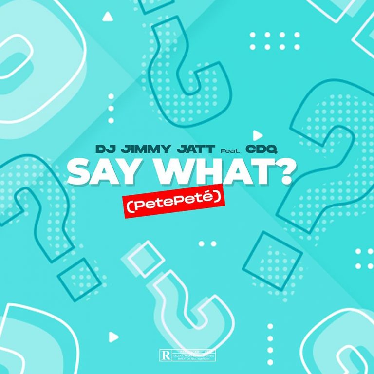 DJ Jimmy Jatt ft. CDQ – Say What? (PetePeté)