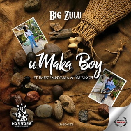 Big Zulu – Umaka Boy Ft. Imfez’emnyama, Smirnoff