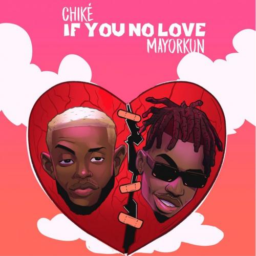 Chike – If You No Love (Remix) Ft. Mayorkun