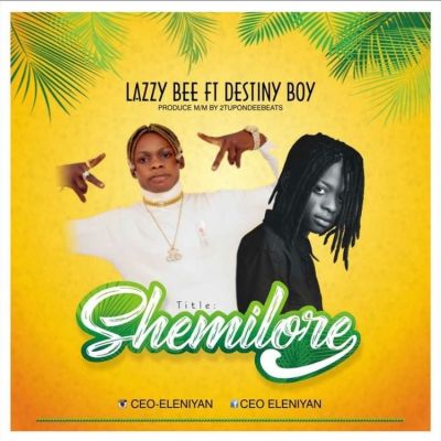 Lazzy Bee Ft. Destiny Boy – Shemilore