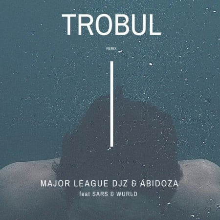 Major League x Abidoza – Trobul (Amapiano Remix) Ft. Sarz & Wurld