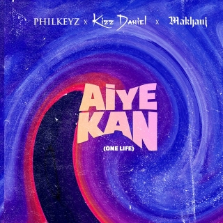 Philkeyz x Makhaj x Kizz Daniel – Aiye Kan (One Life)