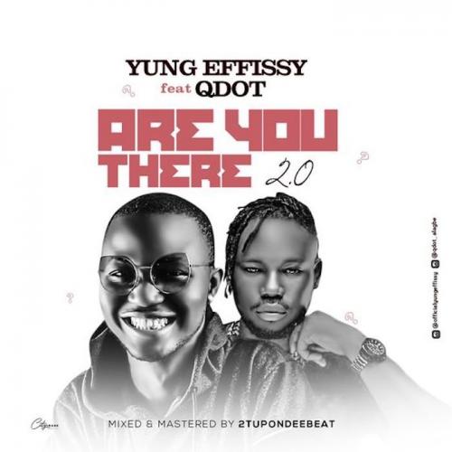 Yung Effissy Ft. Qdot – Are You There 2.0