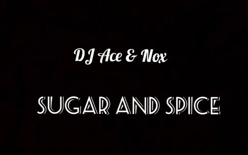 DJ Ace & Nox – Sugar and Spice