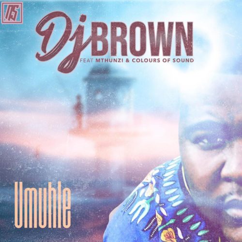 DJ Brown – Umuhle Ft. Mthunzi, Colours Of Sound