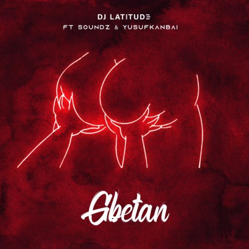 DJ Latitude – Gbetan Ft. Soundz, Yusufkanbai