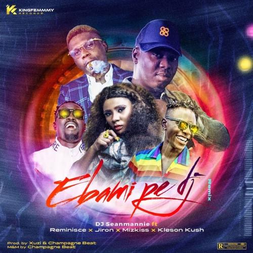 DJ Seanmanni – Ebami Pe DJ (Remix) Ft. Reminisce, Jiron, Mz Kiss, Klenson Kush