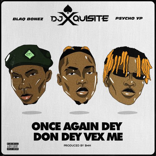 DJ Xquisite – Once Again Dey Don Dey Vex Me Ft. Blaqbonez, PsychoYP