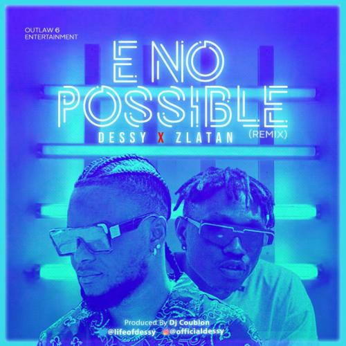 Dessy – E No Possible (Remix) Ft. Zlatan