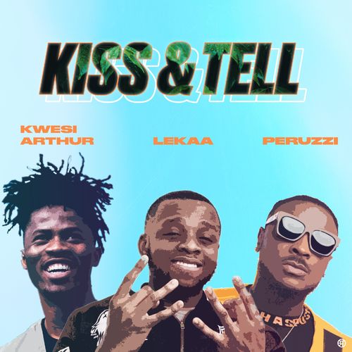 Lekaa – Kiss & Tell Ft. Peruzzi, Kwesi Arthur