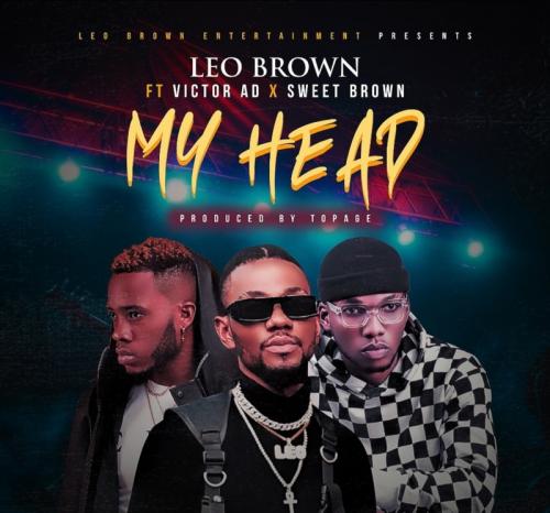 Leo Brown – My Head Ft. Victor AD, Sweet Brown