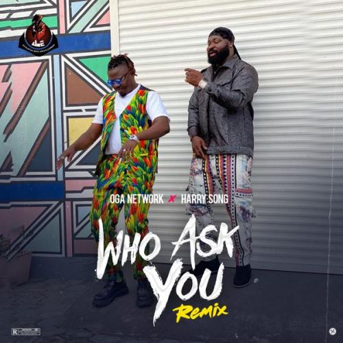 Oga Network – Who Ask You (Remix) Ft. Harrysong