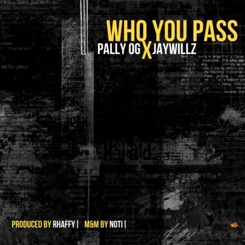 Pally OG – Who You Pass Ft. Jaywillz
