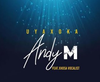 Andy M – Uyaxoka Ft. Xhosa Vocalist