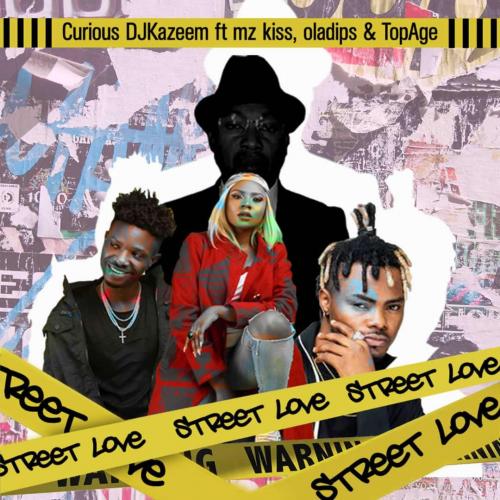 Curious DJ kazeem – Street Love Ft. Oladips, Mzkiss, TopAge