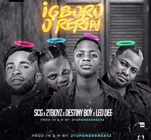 Destiny Boy – Igboro O Rerin Ft. 2Tboyz, SCG, Leo Dee
