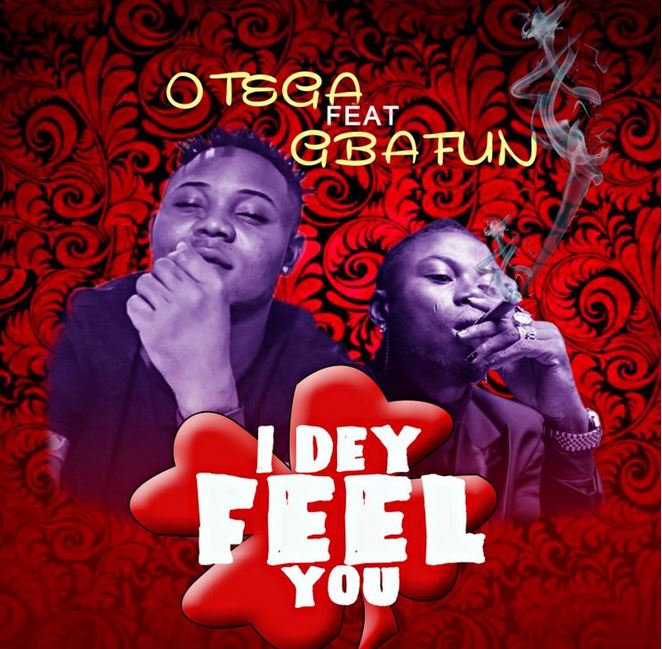 Otega Ft. Mr Gbafun – I Dey Feel You