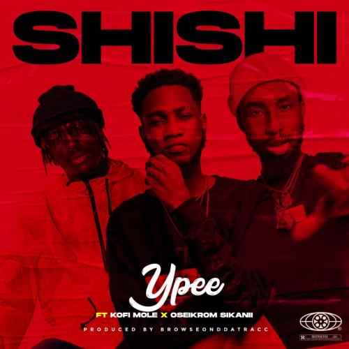 YPee – ShiShi Ft. Kofi Mole, Oseikrom Sikanii