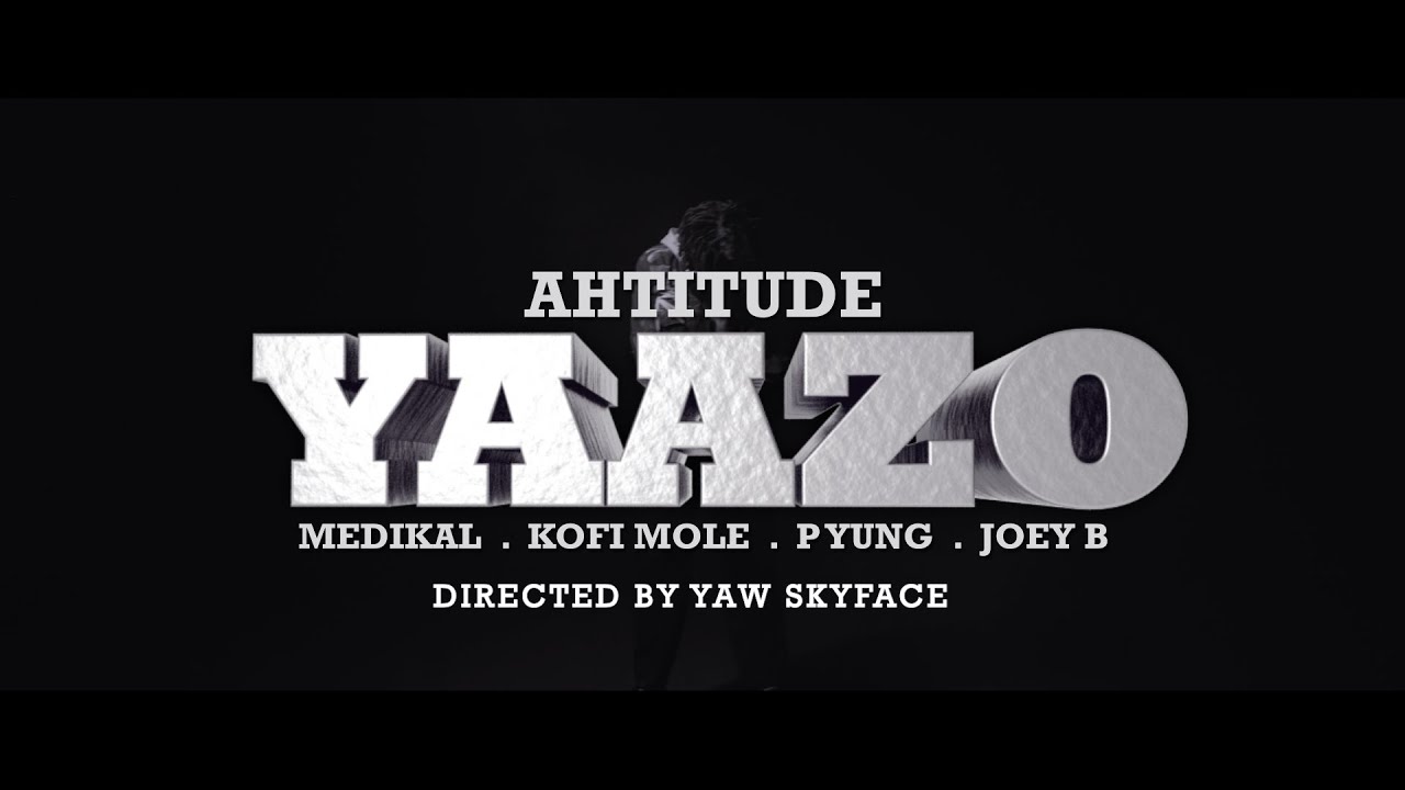 Ahtitude – Yaazo Ft. Medikal, Kofi Mole, P Yung, Joey B