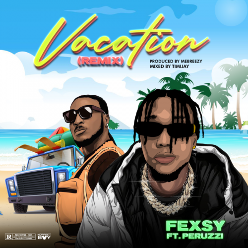 Fexsy – Vacation (Remix) Ft. Peruzzi
