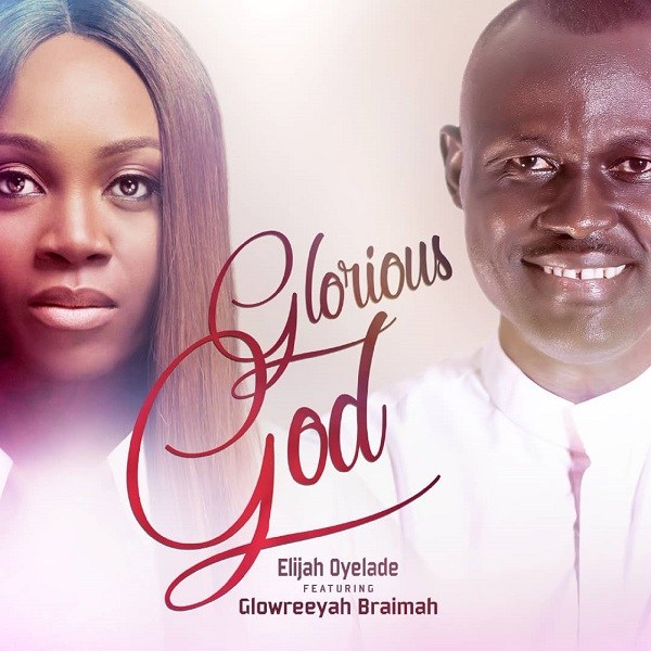 Elijah Oyelade ft. Glowreeyah Braimah – Glorious God (Remix)