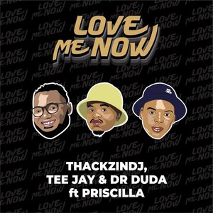 ThackzinDJ – Love Me Now Ft. Tee Jay, Dr Duda, Priscilla