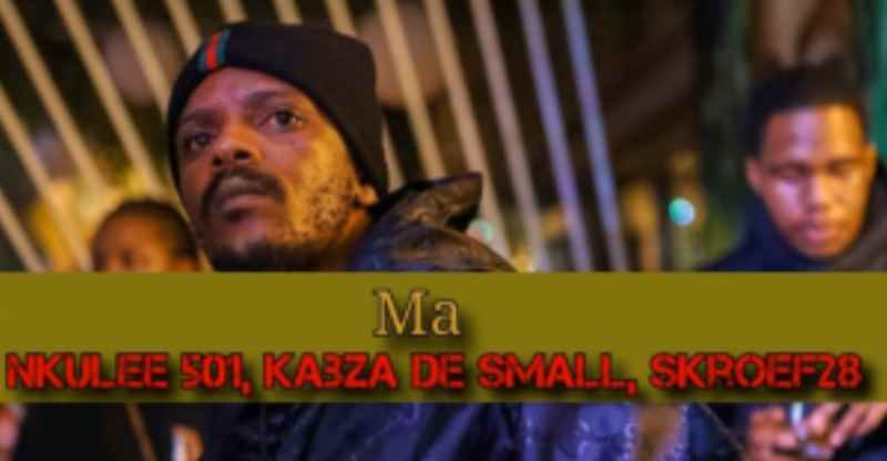 Nkulee501 – Ma Ft. Kabza De Small, Skroef28