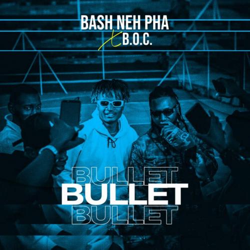 Bash Neh Pha – Bullet Ft. B.O.C Madaki