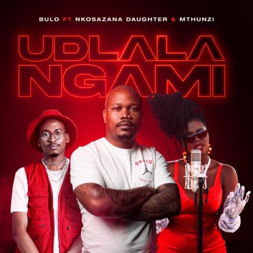 Bulo – Udlala Ngami Ft. Nkosazana Daughter, Mthunzi