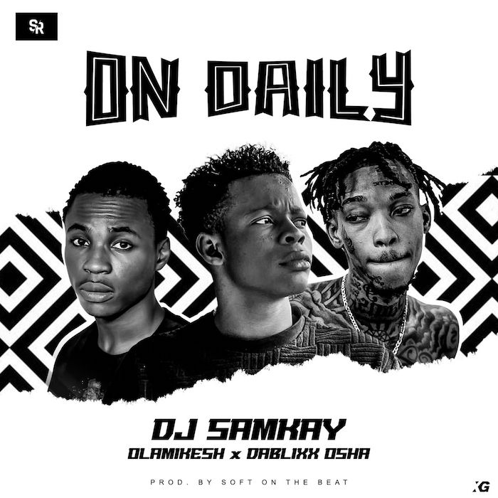 DJ Samkay – On Daily Ft. Olamikesh, Dablix Osha