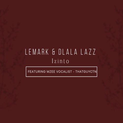 LeMark & Dlala Lazz – Izinto Ft. Thatguyctn, Mzee Vocalist