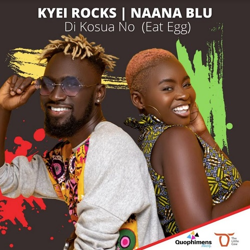 Naana Blu & Kyei Rocks – Di Kosua No (Eat Egg)