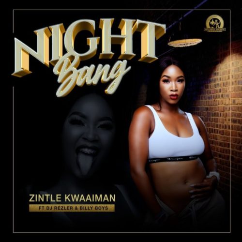 Zintle Kwaaiman – Night Bang Ft. DJ Rezler, Billy Boys