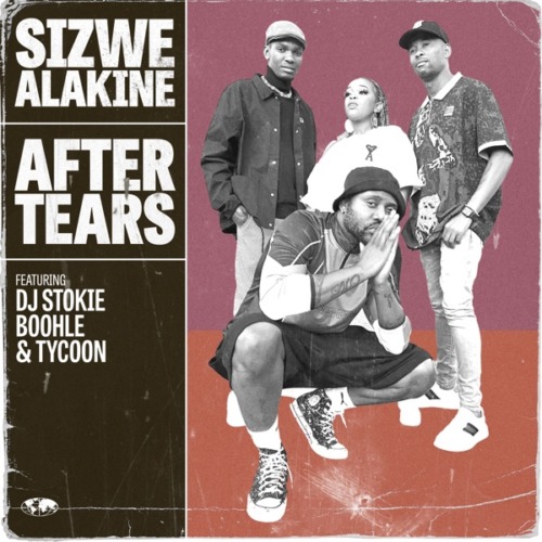 Sizwe Alakine – After Tears Ft. DJ Stokie, Boohle, Tycoon