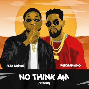 Flektaman – No Think Am (Remix) Ft. Patoranking