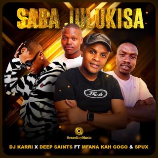 DJ Karri – Saba Julukisa ft. Deep Saints, Mfana Kah Gogo & Spux