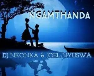 DJ Nkonka – Ngamthanda Ft. Joel Nyuswa