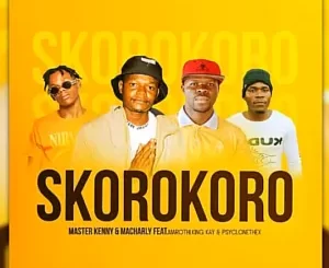 Master Kenny & Macharly – Skorokoro Ft. Marothi, King Kay & Psyclonethexx